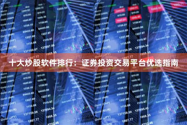 十大炒股软件排行：证券投资交易平台优选指南